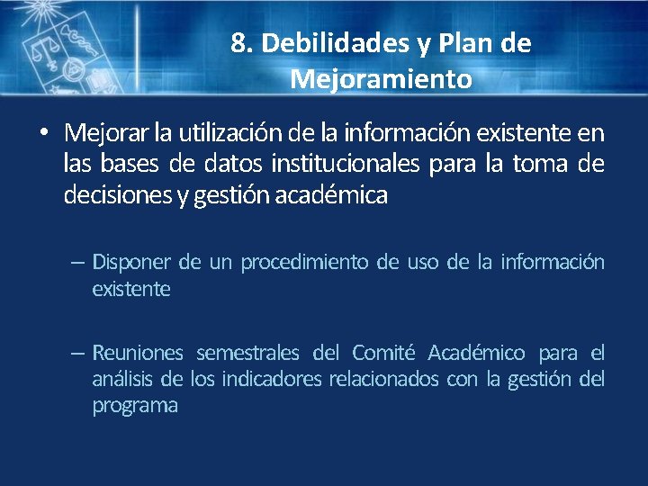 8. Debilidades y Plan de Mejoramiento • Mejorar la utilización de la información existente