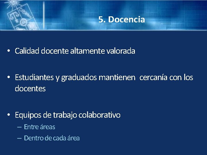 5. Docencia • Calidad docente altamente valorada • Estudiantes y graduados mantienen cercanía con