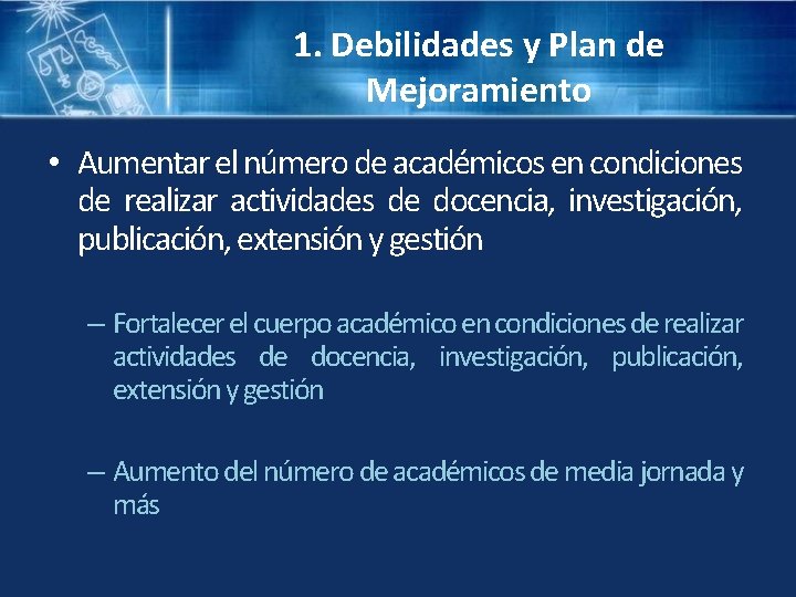 1. Debilidades y Plan de Mejoramiento • Aumentar el número de académicos en condiciones