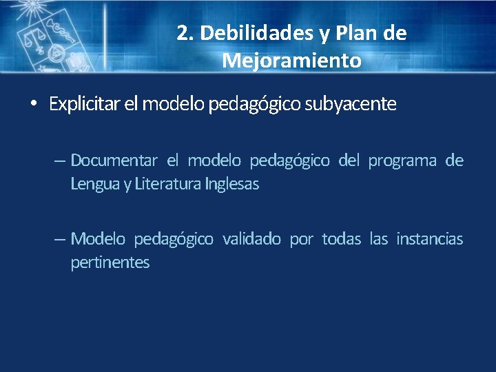 2. Debilidades y Plan de Mejoramiento • Explicitar el modelo pedagógico subyacente – Documentar