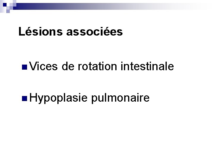 Lésions associées n Vices de rotation intestinale n Hypoplasie pulmonaire 