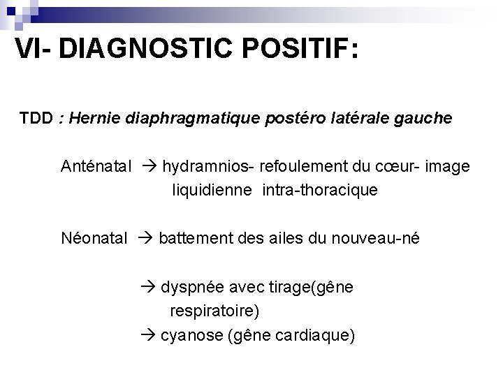 VI- DIAGNOSTIC POSITIF: TDD : Hernie diaphragmatique postéro latérale gauche Anténatal hydramnios- refoulement du