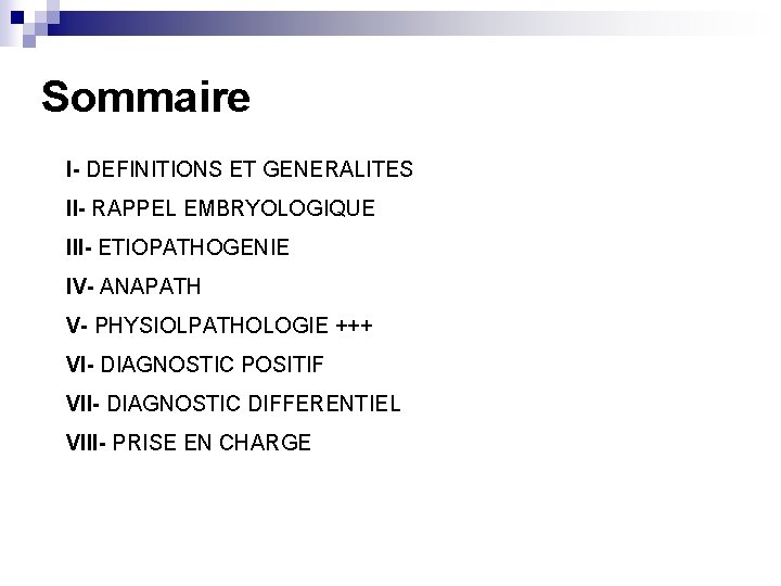 Sommaire I- DEFINITIONS ET GENERALITES II- RAPPEL EMBRYOLOGIQUE III- ETIOPATHOGENIE IV- ANAPATH V- PHYSIOLPATHOLOGIE