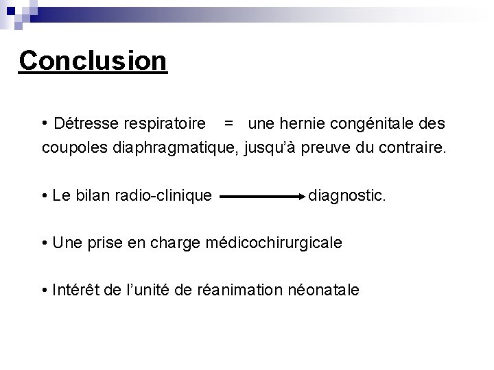 Conclusion • Détresse respiratoire = une hernie congénitale des coupoles diaphragmatique, jusqu’à preuve du