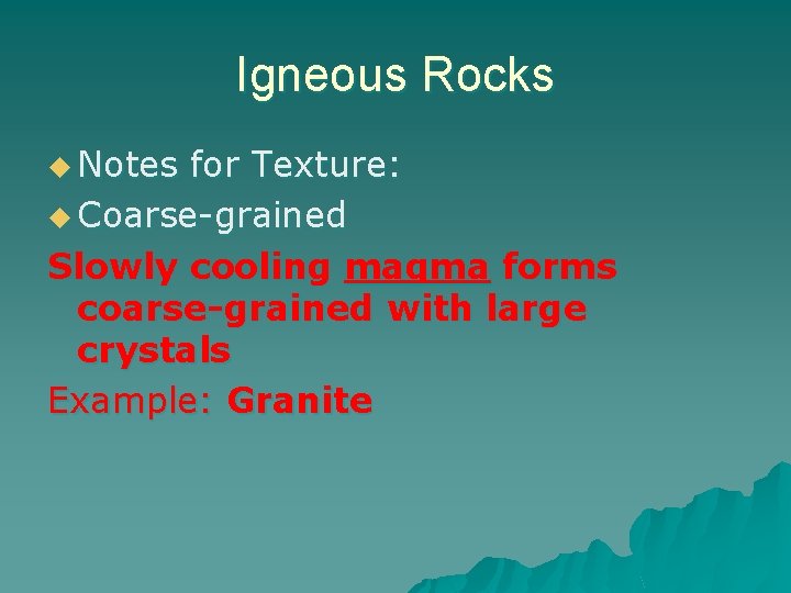 Igneous Rocks u Notes for Texture: u Coarse-grained Slowly cooling magma forms coarse-grained with