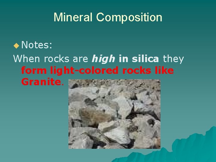 Mineral Composition u Notes: When rocks are high in silica they form light-colored rocks