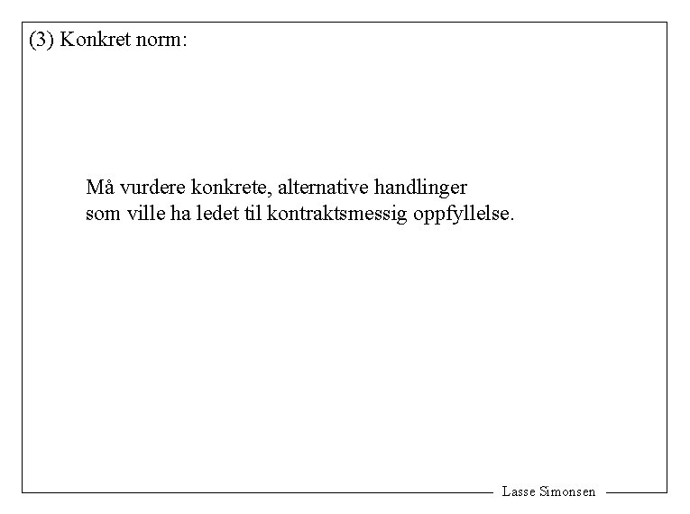 (3) Konkret norm: Må vurdere konkrete, alternative handlinger som ville ha ledet til kontraktsmessig