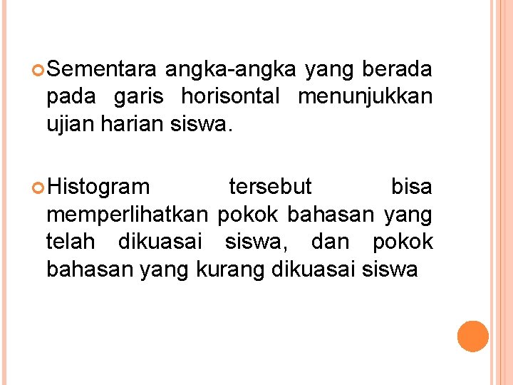  Sementara angka-angka yang berada pada garis horisontal menunjukkan ujian harian siswa. Histogram tersebut