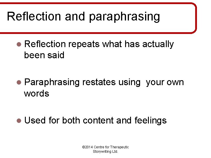 Reflection and paraphrasing l Reflection repeats what has actually been said l Paraphrasing restates