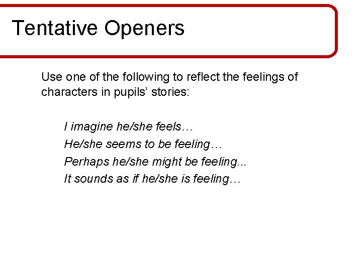 Tentative Openers Use one of the following to reflect the feelings of characters in