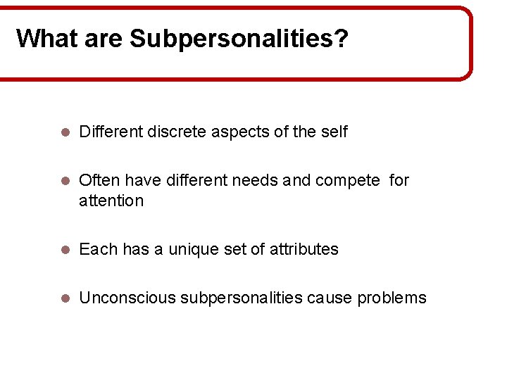 What are Subpersonalities? l Different discrete aspects of the self l Often have different