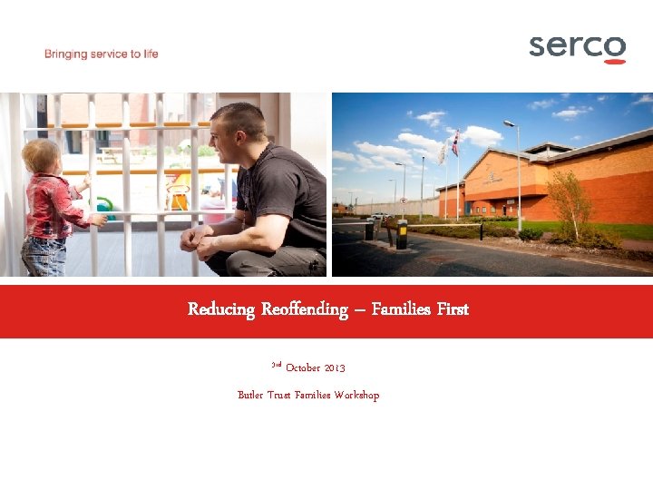 PROTECT Reducing Reoffending – Families First 3 rd October 2013 Butler Trust Families Workshop