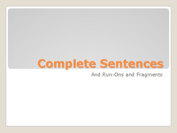 Complete Sentences And Run-Ons and Fragments 