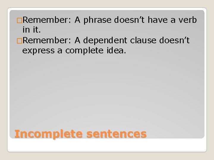 �Remember: A phrase doesn’t have a verb in it. �Remember: A dependent clause doesn’t