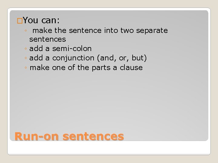 �You can: ◦ make the sentence into two separate sentences ◦ add a semi-colon