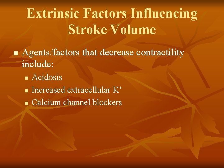 Extrinsic Factors Influencing Stroke Volume n Agents/factors that decrease contractility include: n n n