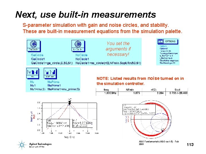 Next, use built-in measurements S-parameter simulation with gain and noise circles, and stability. These