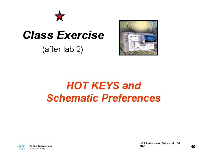 Class Exercise (after lab 2) HOT KEYS and Schematic Preferences ADS Fundamentals (ADS ver