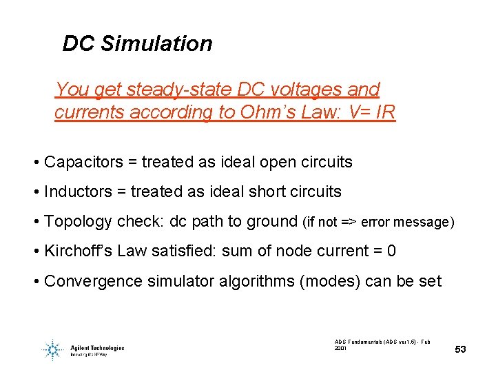 DC Simulation You get steady-state DC voltages and currents according to Ohm’s Law: V=