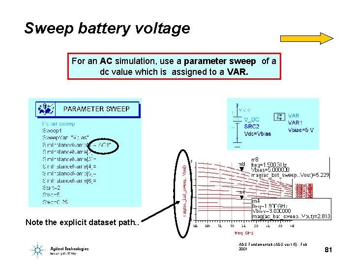 Sweep battery voltage For an AC simulation, use a parameter sweep of a dc