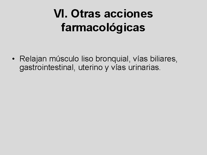 VI. Otras acciones farmacológicas • Relajan músculo liso bronquial, vías biliares, gastrointestinal, uterino y