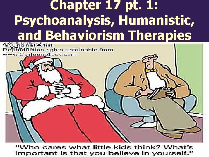 Chapter 17 pt. 1: Psychoanalysis, Humanistic, and Behaviorism Therapies 