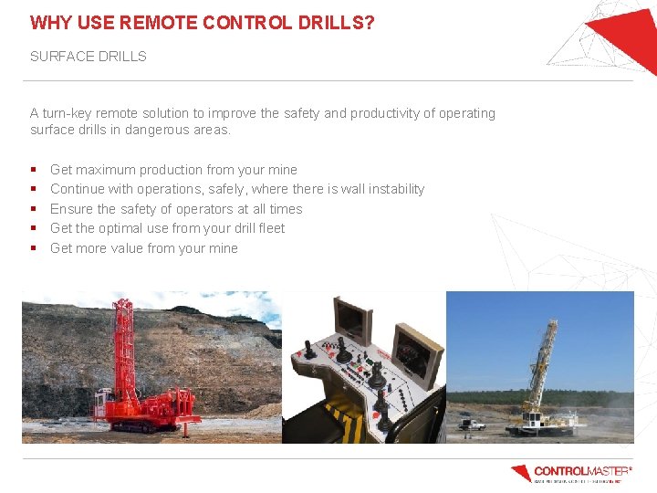 WHY USE REMOTE CONTROL DRILLS? SURFACE DRILLS A turn-key remote solution to improve the