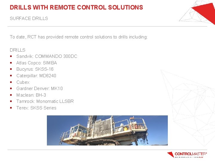 DRILLS WITH REMOTE CONTROL SOLUTIONS SURFACE DRILLS To date, RCT has provided remote control