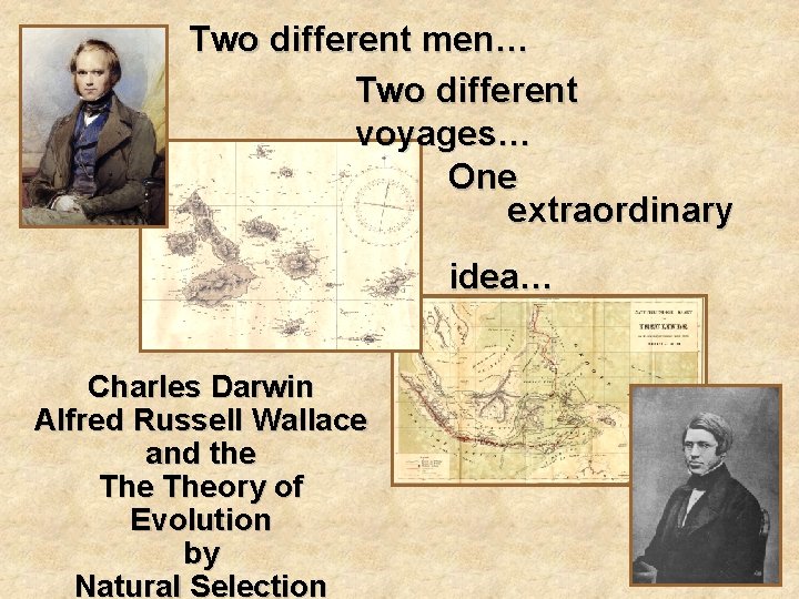 Two different men… Two different voyages… One extraordinary idea… Charles Darwin Alfred Russell Wallace