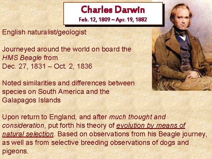 Charles Darwin Feb. 12, 1809 ~ Apr. 19, 1882 English naturalist/geologist Journeyed around the