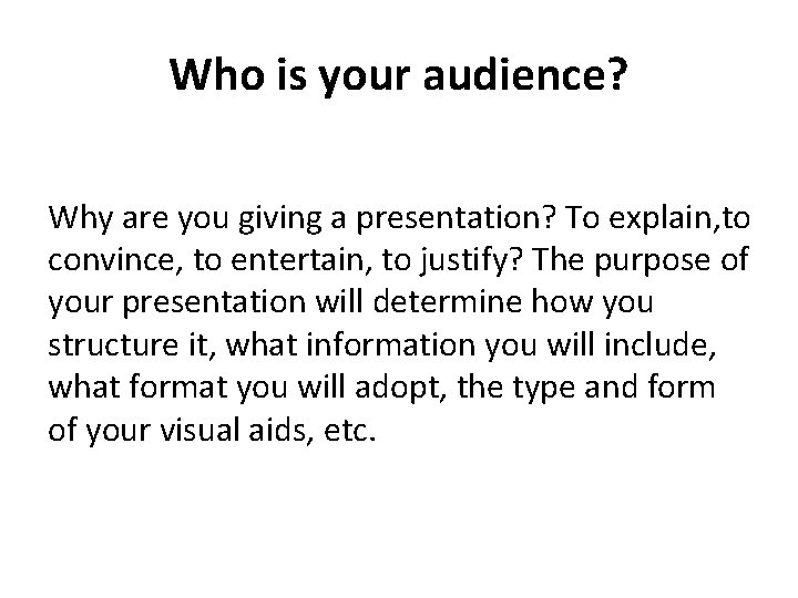 Who is your audience? Why are you giving a presentation? To explain, to convince,
