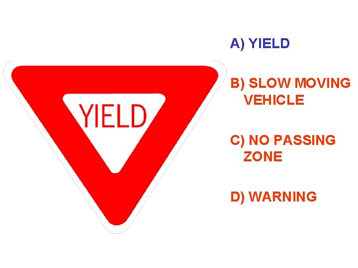 A) YIELD B) SLOW MOVING VEHICLE C) NO PASSING ZONE D) WARNING 