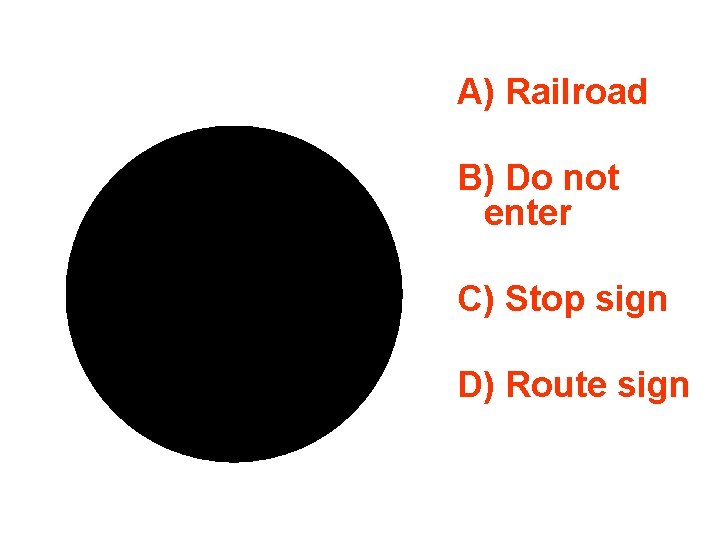 A) Railroad B) Do not enter C) Stop sign D) Route sign 