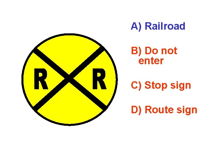 A) Railroad B) Do not enter C) Stop sign D) Route sign 