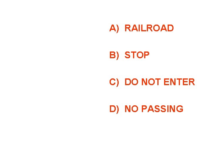 A) RAILROAD B) STOP C) DO NOT ENTER D) NO PASSING 