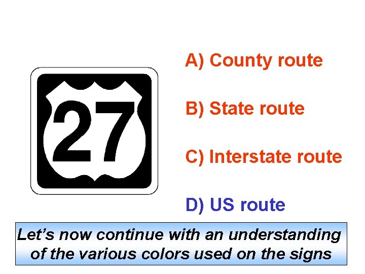 A) County route B) State route C) Interstate route D) US route Let’s now