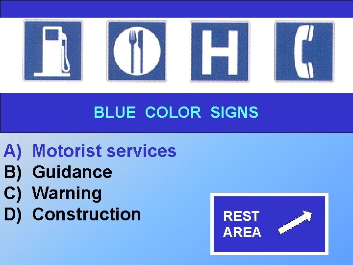 BLUE COLOR SIGNS A) B) C) D) Motorist services Guidance Warning Construction REST AREA