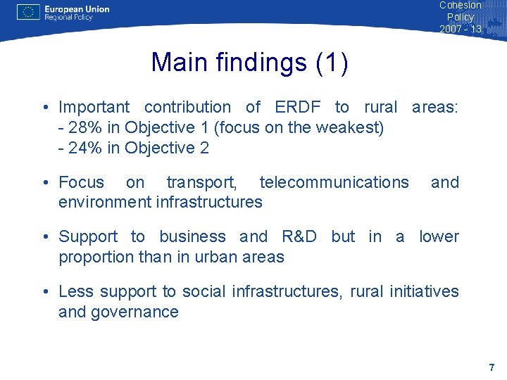 Cohesion Policy 2007 - 13 Main findings (1) • Important contribution of ERDF to