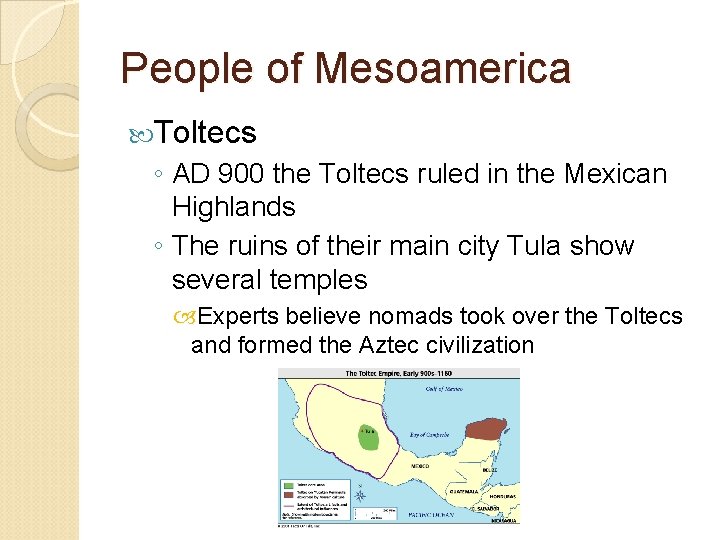 People of Mesoamerica Toltecs ◦ AD 900 the Toltecs ruled in the Mexican Highlands