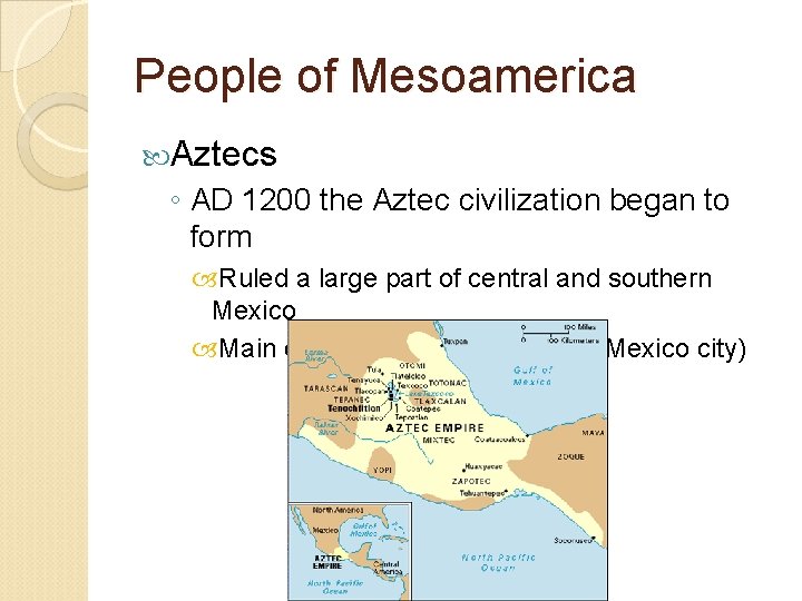 People of Mesoamerica Aztecs ◦ AD 1200 the Aztec civilization began to form Ruled
