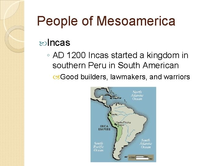 People of Mesoamerica Incas ◦ AD 1200 Incas started a kingdom in southern Peru