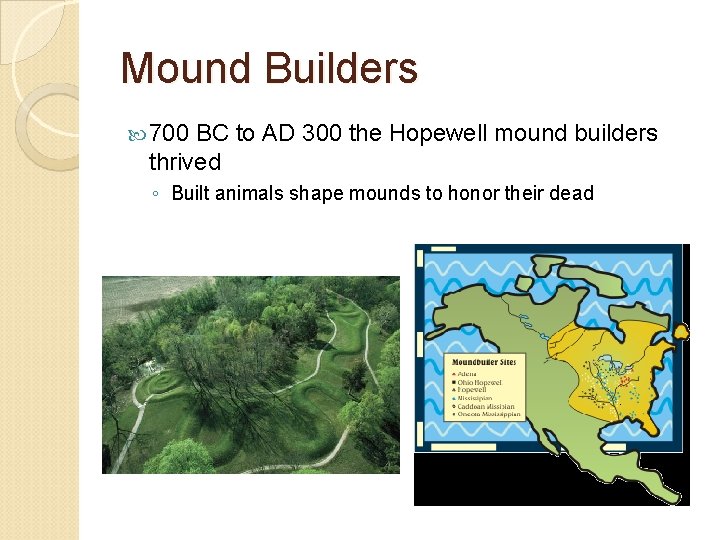 Mound Builders 700 BC to AD 300 the Hopewell mound builders thrived ◦ Built