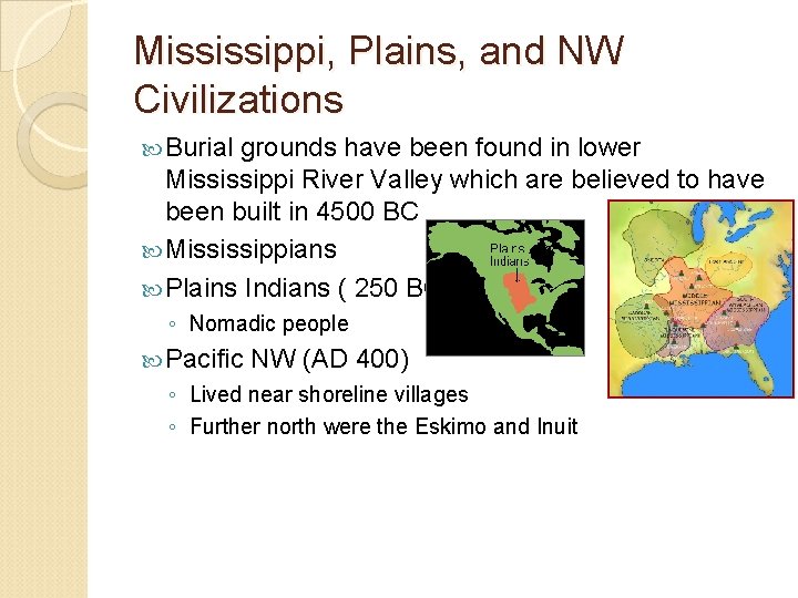 Mississippi, Plains, and NW Civilizations Burial grounds have been found in lower Mississippi River