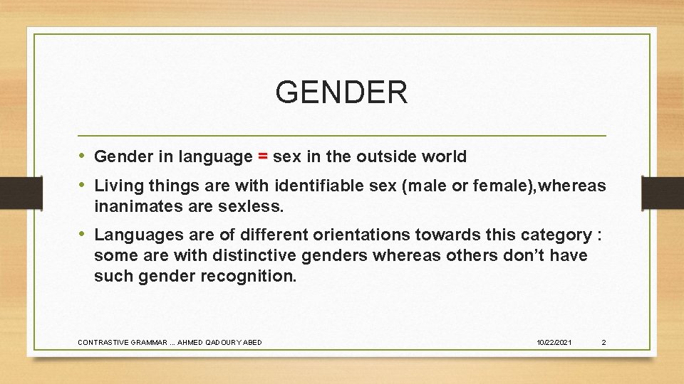 GENDER • Gender in language = sex in the outside world • Living things