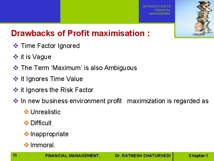 INTRODUCTION TO FINANCIAL MANAGEMENT Drawbacks of Profit maximisation : v Time Factor Ignored v INTRODUCTION TO FINANCIAL MANAGEMENT Drawbacks of Profit maximisation : v Time Factor Ignored v
