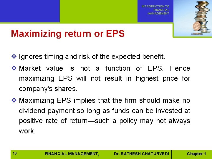 INTRODUCTION TO FINANCIAL MANAGEMENT Maximizing return or EPS v Ignores timing and risk of INTRODUCTION TO FINANCIAL MANAGEMENT Maximizing return or EPS v Ignores timing and risk of