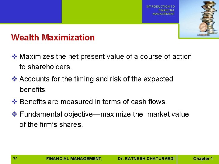 INTRODUCTION TO FINANCIAL MANAGEMENT Wealth Maximization v Maximizes the net present value of a INTRODUCTION TO FINANCIAL MANAGEMENT Wealth Maximization v Maximizes the net present value of a