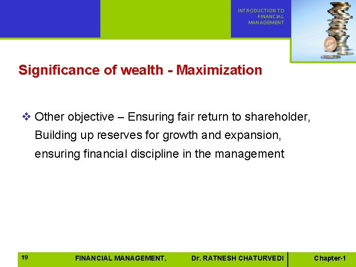 INTRODUCTION TO FINANCIAL MANAGEMENT Significance of wealth - Maximization v Other objective – Ensuring INTRODUCTION TO FINANCIAL MANAGEMENT Significance of wealth - Maximization v Other objective – Ensuring
