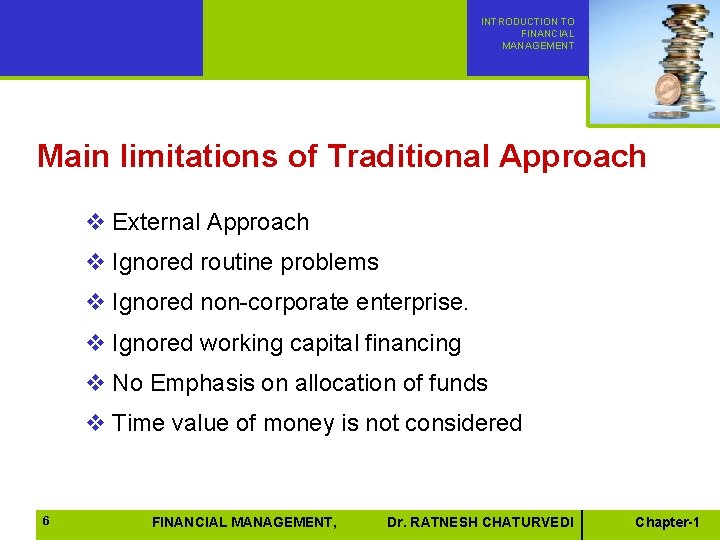 INTRODUCTION TO FINANCIAL MANAGEMENT Main limitations of Traditional Approach v External Approach v Ignored INTRODUCTION TO FINANCIAL MANAGEMENT Main limitations of Traditional Approach v External Approach v Ignored