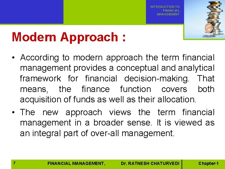 INTRODUCTION TO FINANCIAL MANAGEMENT Modern Approach : • According to modern approach the term INTRODUCTION TO FINANCIAL MANAGEMENT Modern Approach : • According to modern approach the term